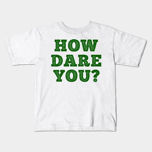 HOW DARE YOU? Kids T-Shirt by giovanniiiii